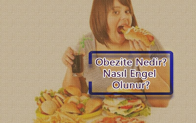 Obezite Nedir? Nasıl Engel Olunur?