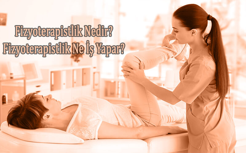 Fizyoterapistlik Nedir? Fizyoterapistlik Ne İş Yapar?