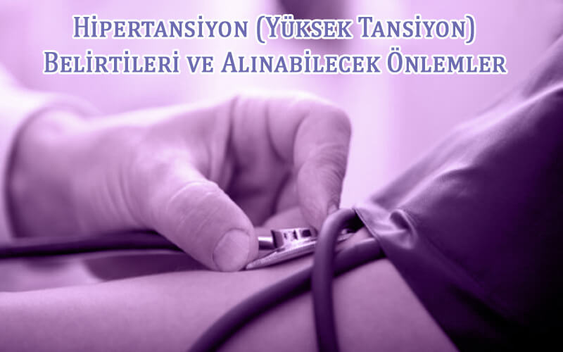 Hipertansiyon (Yüksek Tansiyon) Belirtileri ve Alınabilecek Önlemler