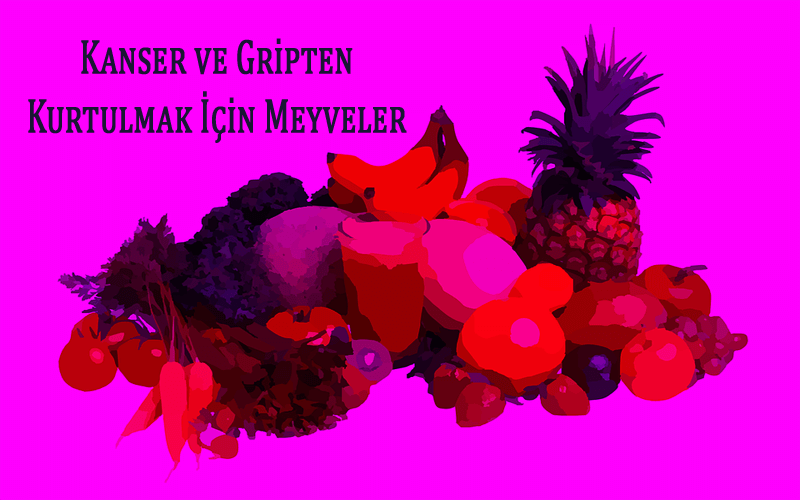 Kanser ve Gripten Kurtulmak İçin Meyveler