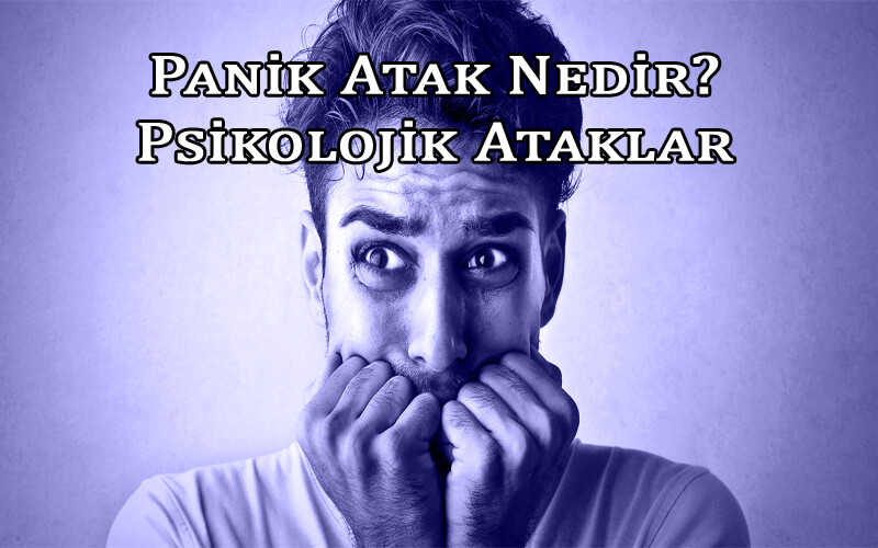 Panik Atak Nedir? Psikolojik Ataklar