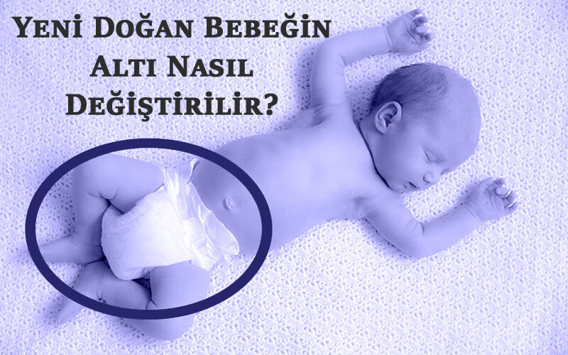 Yeni Doğan Bebeğin Altı Nasıl Değiştirilir?