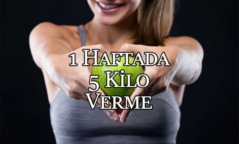 Bir Haftada 5 Kilo Verme Yöntemleri