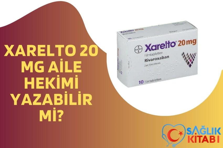 Xarelto 20 mg Aile Hekimi Yazabilir Mi?